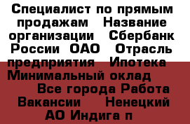 Специалист по прямым продажам › Название организации ­ Сбербанк России, ОАО › Отрасль предприятия ­ Ипотека › Минимальный оклад ­ 45 000 - Все города Работа » Вакансии   . Ненецкий АО,Индига п.